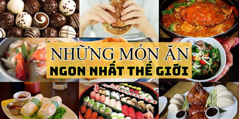 Tổng hợp những món ăn ngon nhất trên thế giới do cnn bình chọn